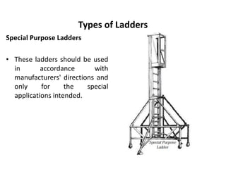 Types of Ladders
Special Purpose Ladders
• These ladders should be used
in accordance with
manufacturers' directions and
only for the special
applications intended.
 
