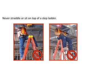 Never straddle or sit on top of a step ladder.
 