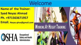 Welcome
Name of the Trainer:
Syed Neyaz Ahmad
Ph. +971563671957
Email. Neyaz.qhse@gmail.com
 