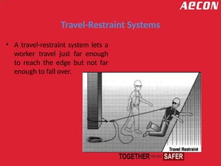 Travel-Restraint Systems
• A travel-restraint system lets a
worker travel just far enough
to reach the edge but not far
enough to fall over.
 