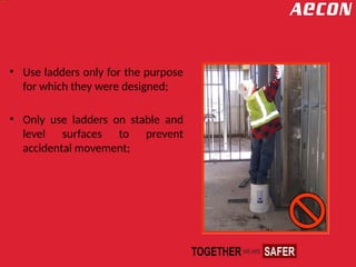 • Use ladders only for the purpose
for which they were designed;
• Only use ladders on stable and
level surfaces to prevent
accidental movement;
 