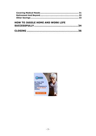 - 3 -
Covering Medical Needs............................................................ 31
Retirement And Beyond............................................................ 32
Other Savings ........................................................................... 33
HOW TO JUGGLE HOME AND WORK LIFE
SUCCESSFULLY......................................................34
CLOSING ...............................................................36
 