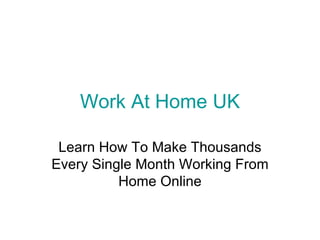 Work At Home UK

 Learn How To Make Thousands
Every Single Month Working From
          Home Online
 