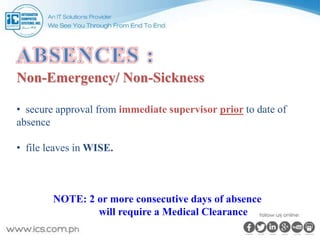 Non-Emergency/ Non-Sickness
• secure approval from immediate supervisor prior to date of
absence
• file leaves in WISE.
NOTE: 2 or more consecutive days of absence
will require a Medical Clearance
 