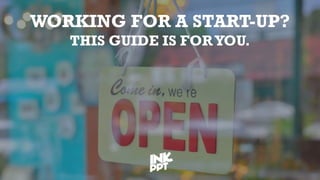 WORKING FOR A START-UP?
THIS GUIDE IS FORYOU.
 