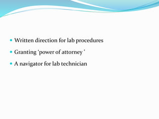  Written direction for lab procedures
 Granting ‘power of attorney ’
 A navigator for lab technician
 