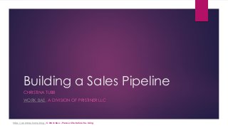 https://workbae.home.blog/ © Work Bae – Please Cite Before Re-Using
Building a Sales Pipeline
CHRISTINA TUBB
WORK BAE, A DIVISION OF PRISTINER LLC
 
