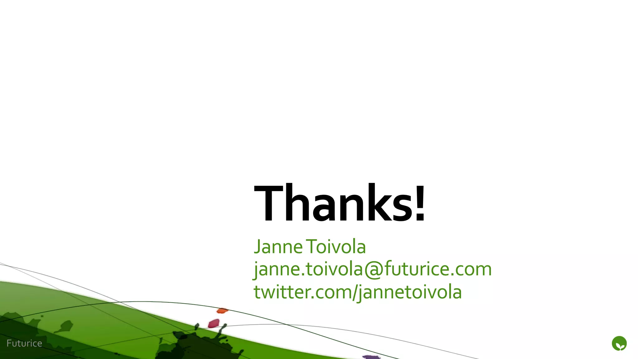Thanks!	
  
               Janne	
  Toivola	
  
               janne.toivola@futurice.com	
  
               twitter.com/jannetoivola	
  

Futurice	
  
 