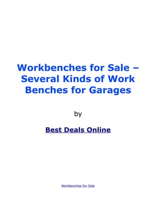 Workbenches for Sale –
Several Kinds of Work
 Benches for Garages

                by

     Best Deals Online




         Workbenches for Sale
 
