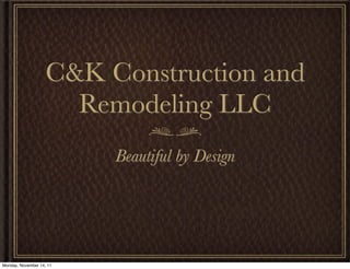 C&K Construction and
                      Remodeling LLC
                          Beautiful by Design




Monday, November 14, 11
 