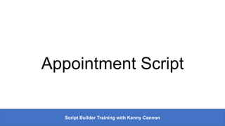 Appointment Script
Script Builder Training with Kenny Cannon
 