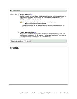 MY NOTES:




            AdWords™ Seminar for Success - Copyright 2007, Sitening LLC   Page 25 of 50
 