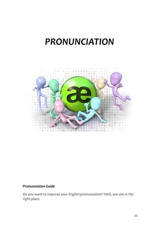 PRONUNCIATION
Pronunciation Guide
Do you want to improve your English pronunciation? Well, you are in the
right place.
33
 