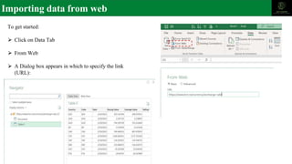 Importing data from web
To get started:
⮚ Click on Data Tab
⮚ From Web
⮚ A Dialog box appears in which to specify the link
(URL):
 