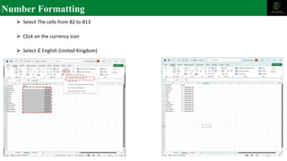 Number Formatting
⮚ Select The cells from B2 to B13
⮚ Click on the currency icon
⮚ Select £ English (United Kingdom)
 