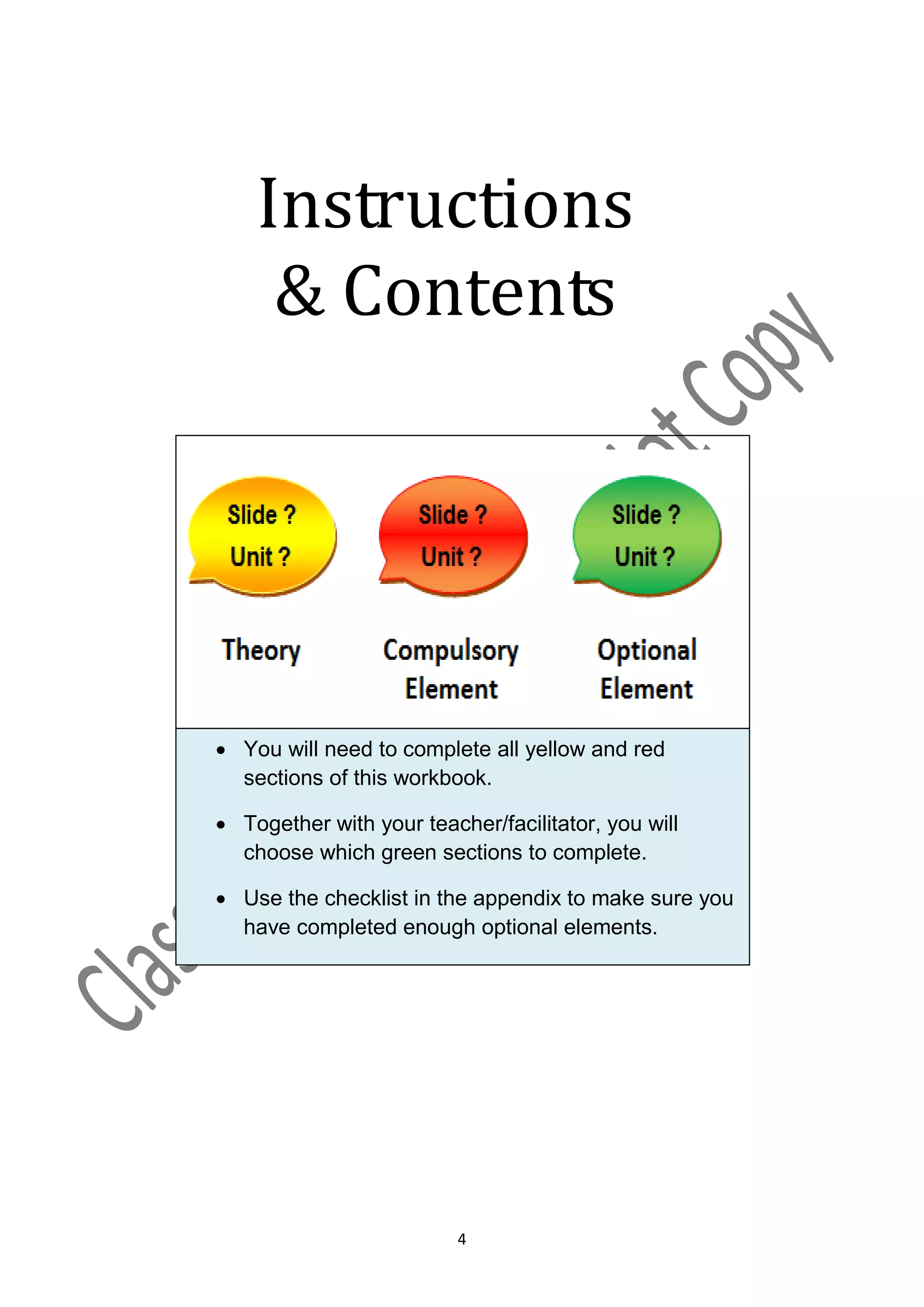 Instructions
     & Contents




 You will need to complete all yellow and red
  sections of this workbook.

 Together with your teacher/facilitator, you will
  choose which green sections to complete.

 Use the checklist in the appendix to make sure you
  have completed enough optional elements.




                          4
 