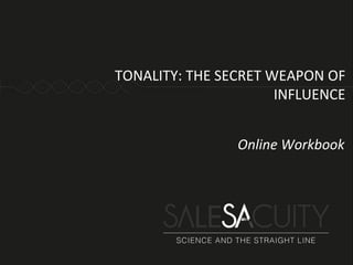 TONALITY: THE SECRET WEAPON OF
                      INFLUENCE


                Online Workbook
 