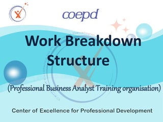 (Professional Business Analyst Training organisation)
Work Breakdown
Structure
 