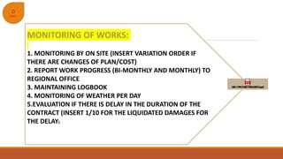 D
CONT..
MONITORING OF WORKS:
1. MONITORING BY ON SITE (INSERT VARIATION ORDER IF
THERE ARE CHANGES OF PLAN/COST)
2. REPOR...