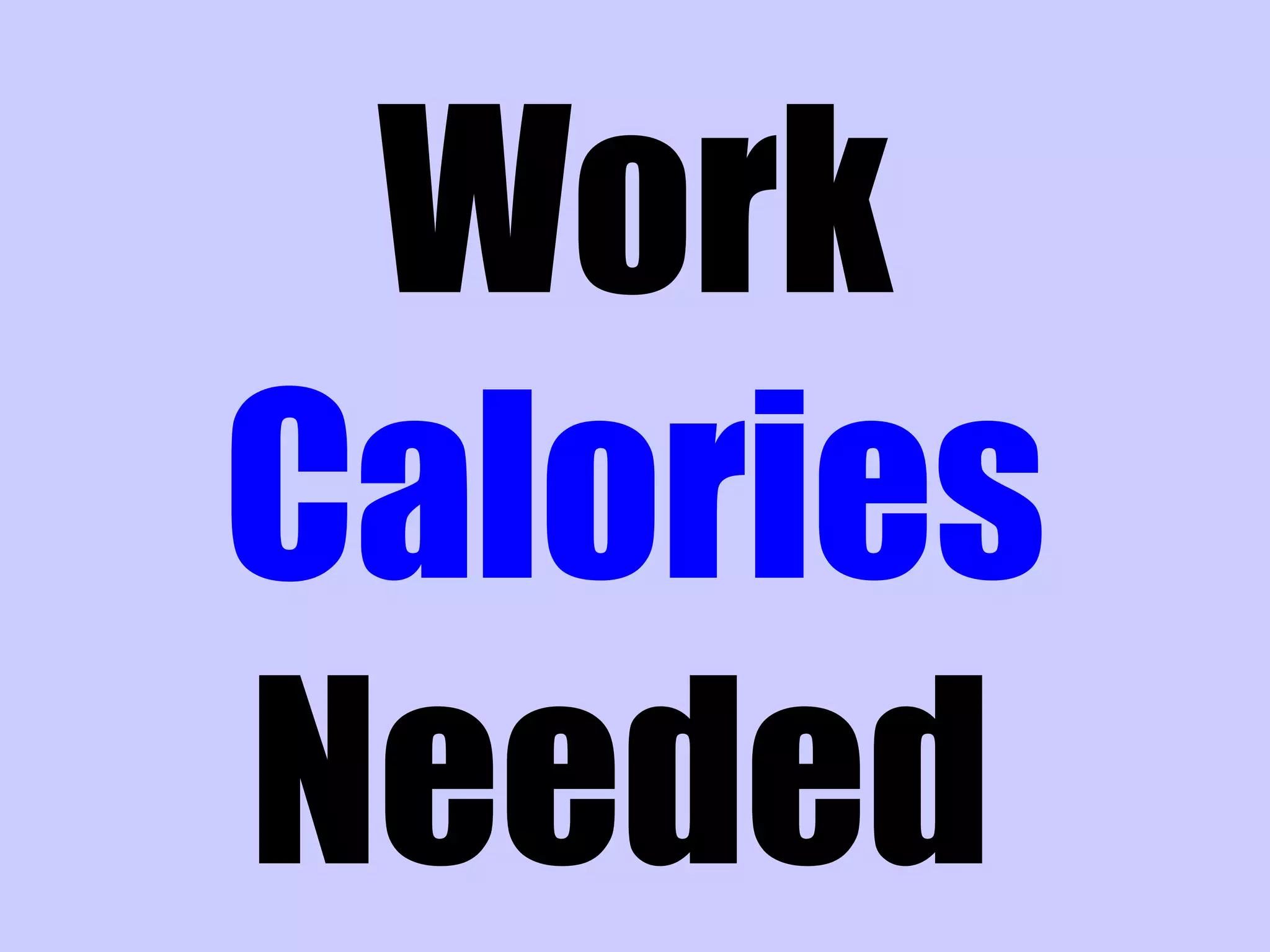 Work
Calories
Needed
