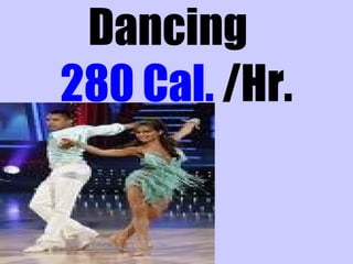 Dancing
280 Cal. /Hr.