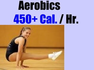 Aerobics
450+ Cal. / Hr.