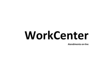 WorkCenter Atendimento on-line Wstęp do 