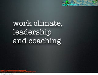 pygmalion




                    work climate,
                    leadership
                    and coaching


https://www.facebook.com/pygmalion2
http://web.me.com/pygmalion4/Site_2/Blog/Blog.html
Monday, December 19, 11
 