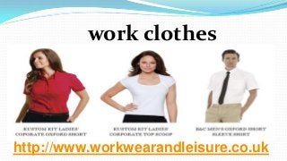 http://www.workwearandleisure.co.uk
work clothes
 