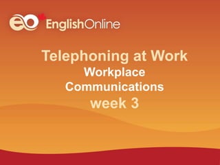 Telephoning at Work
Workplace
Communications
week 3
 