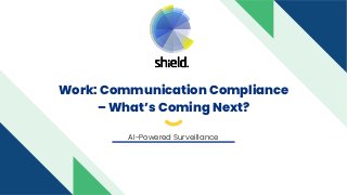 AI-Powered Surveillance
Work: Communication Compliance
– What’s Coming Next?
 