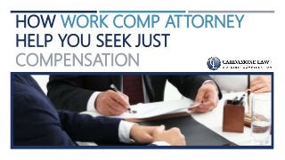 HOW WORK COMP ATTORNEY
HELP YOU SEEK JUST
COMPENSATION
 