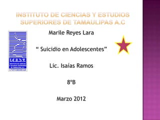 Marile Reyes Lara

“ Suicidio en Adolescentes”

     Lic. Isaías Ramos

           8ºB

       Marzo 2012
 