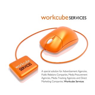 workcubeSERVICES
A special solution for Advertisement Agencies,
Public Relations Companies, Media Procurement
Agencies, Media Tracking Agencies and Direct
Marketing Companies; Workcube Services
 