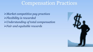 Compensation Practices
Market competitive pay practices
Flexibility is rewarded
Understanding of total compensation
Fair and equitable rewards
 
