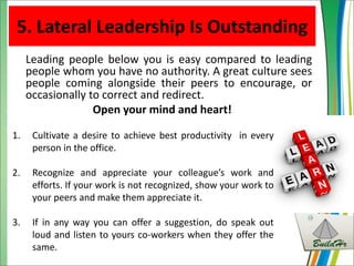 5. Lateral Leadership Is Outstanding
Leading people below you is easy compared to leading
people whom you have no authorit...
