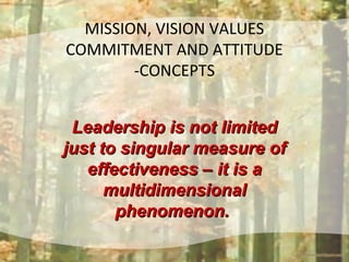 MISSION, VISION VALUES
COMMITMENT AND ATTITUDE
-CONCEPTS
Leadership is not limitedLeadership is not limited
just to singul...