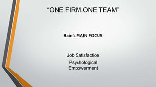 “ONE FIRM,ONE TEAM”


    Bain’s MAIN FOCUS



     Job Satisfaction
      Psychological
      Empowerment
 