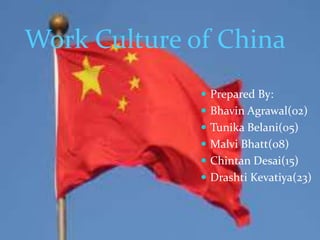 Work Culture of China
 Prepared By:
 Bhavin Agrawal(02)
 Tunika Belani(05)
 Malvi Bhatt(08)
 Chintan Desai(15)
 Drashti Kevatiya(23)
 