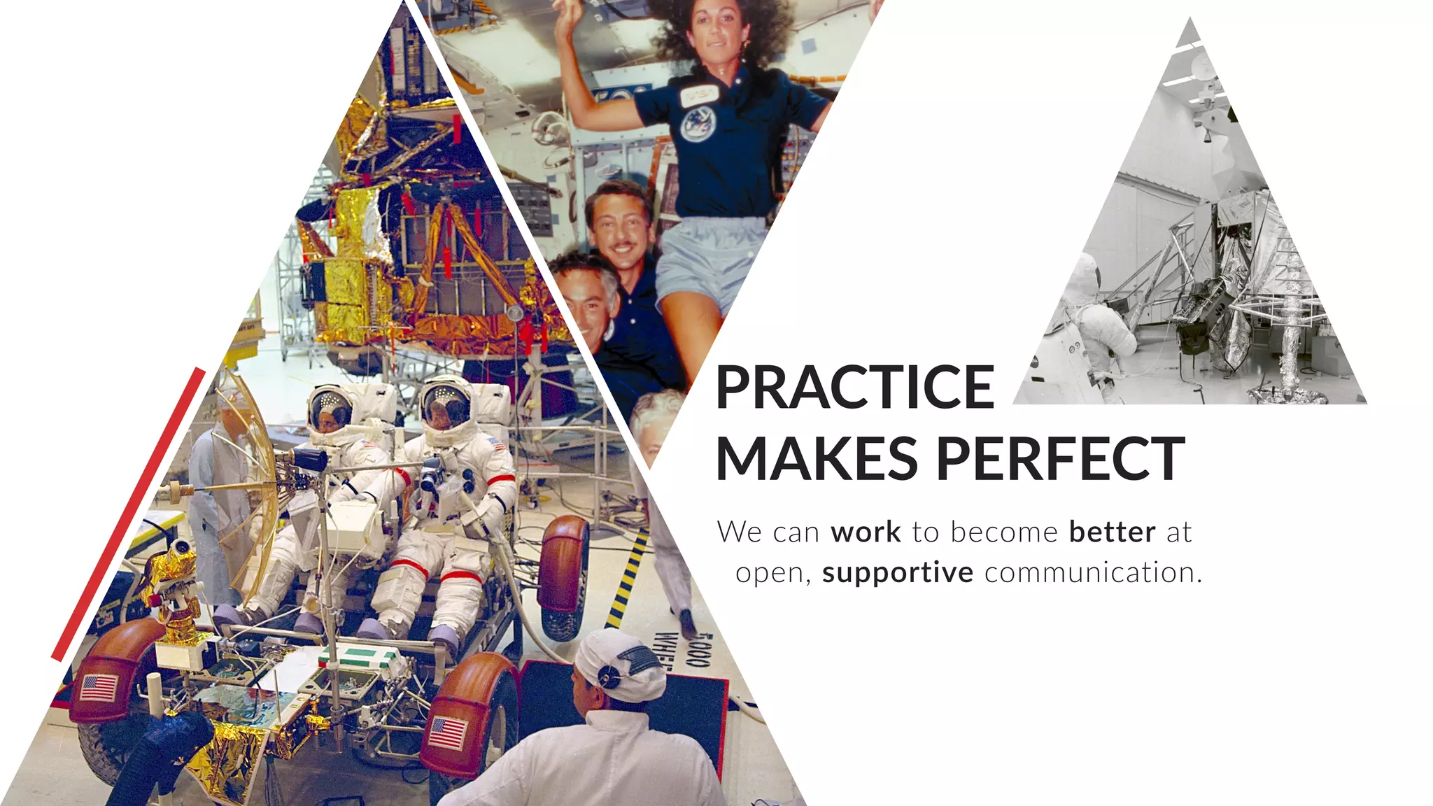 We can work to become better at
open, supportive communication.
PRACTICE
MAKES PERFECT
 