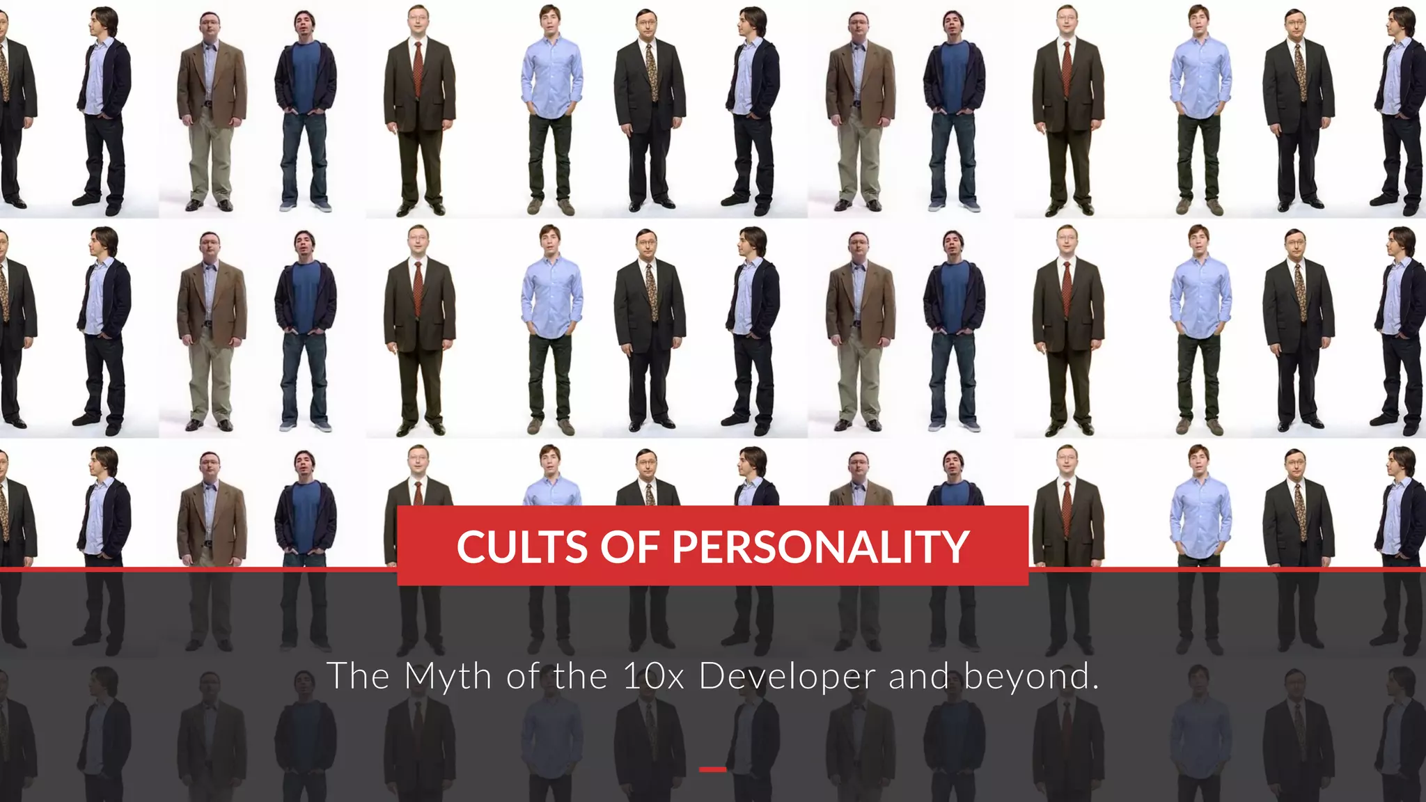 The Myth of the 10x Developer and beyond.
CULTS OF PERSONALITY
 