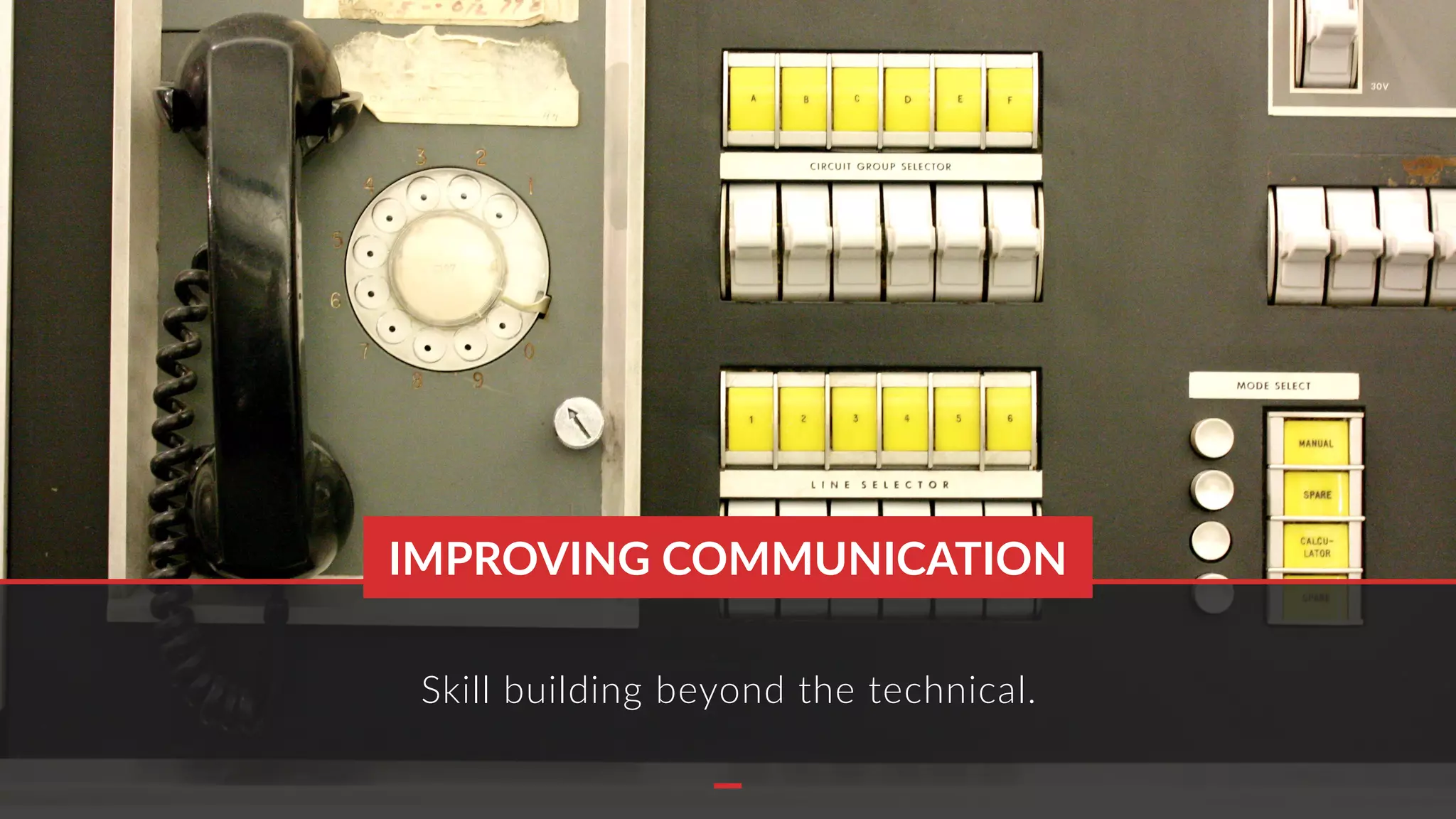 Skill building beyond the technical.
IMPROVING COMMUNICATION
 
