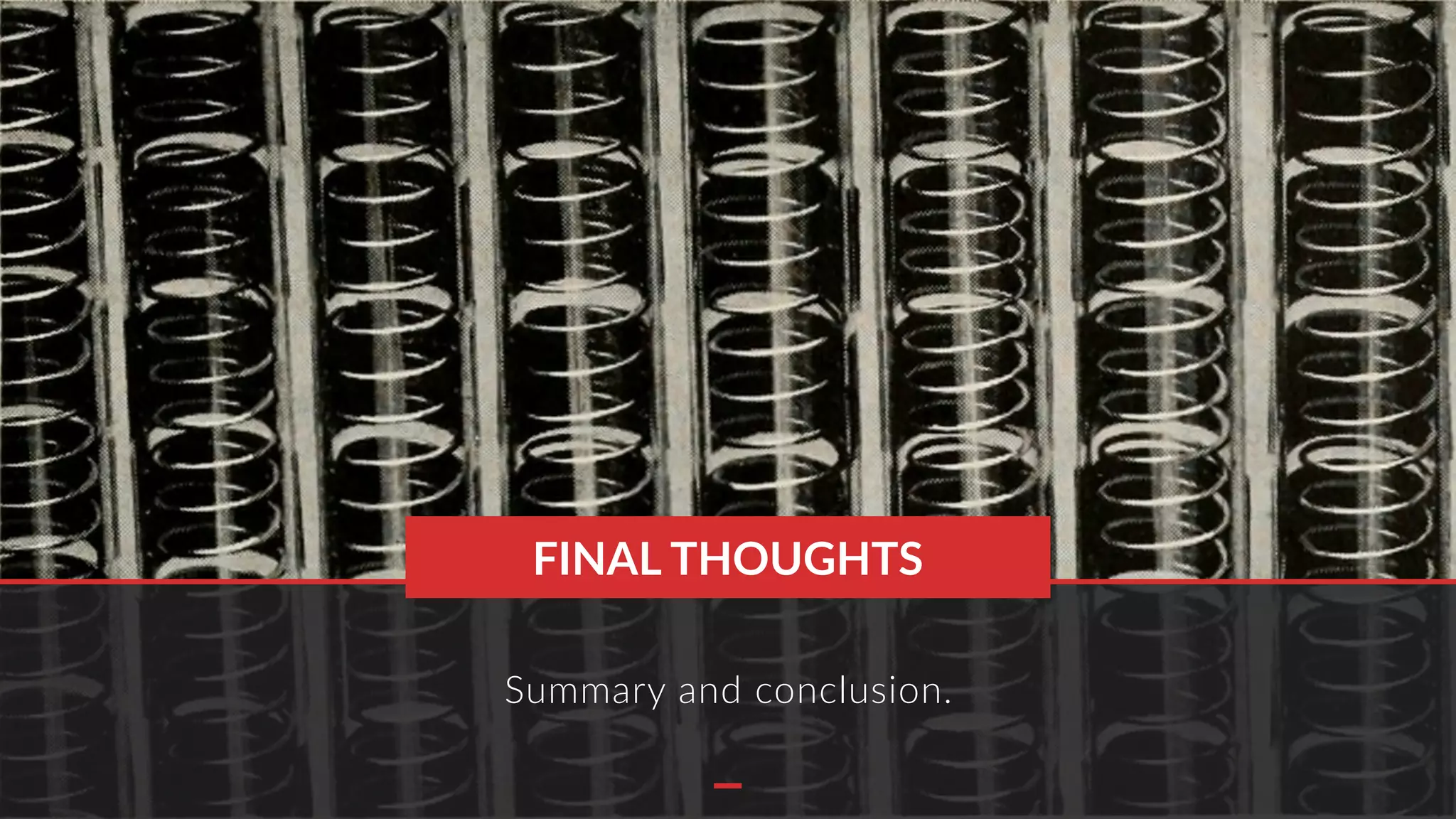 Summary and conclusion.
FINAL THOUGHTS
 