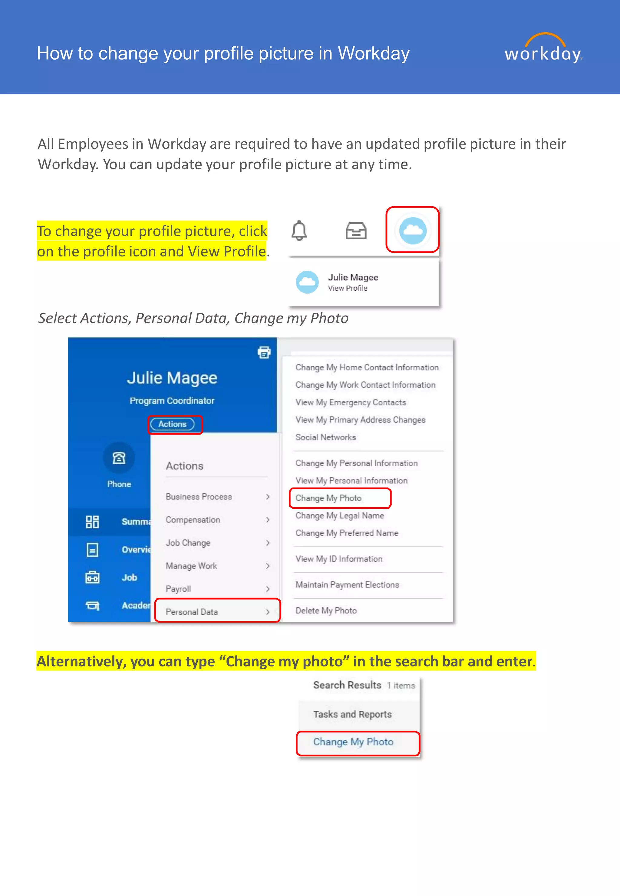 How to change your profile picture in Workday
All Employees in Workday are required to have an updated profile picture in their
Workday. You can update your profile picture at any time.
To change your profile picture, click
on the profile icon and View Profile.
Select Actions, Personal Data, Change my Photo
Alternatively, you can type “Change my photo” in the search bar and enter.