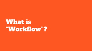 What is
“Workflow”?
 