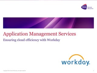 Copyright NGA Human Resources. All rights reserved.
Application Management Services
1
Ensuring cloud efficiency with Workday
 