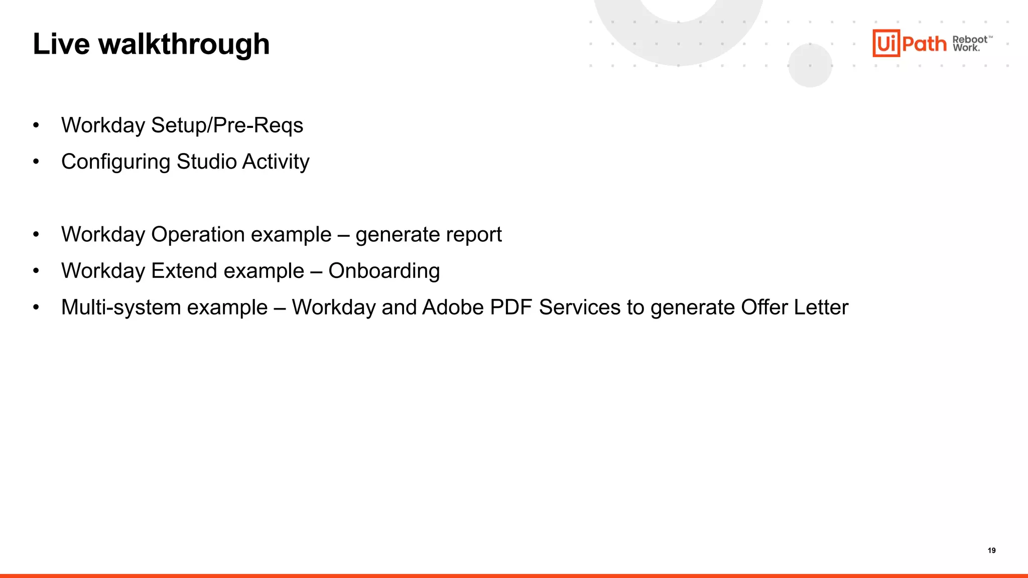 19
Live walkthrough
• Workday Setup/Pre-Reqs
• Configuring Studio Activity
• Workday Operation example – generate report
• Workday Extend example – Onboarding
• Multi-system example – Workday and Adobe PDF Services to generate Offer Letter
 