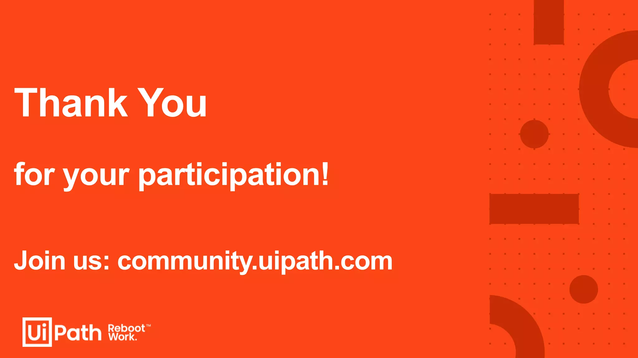 for your participation!
Join us: community.uipath.com
Thank You
 