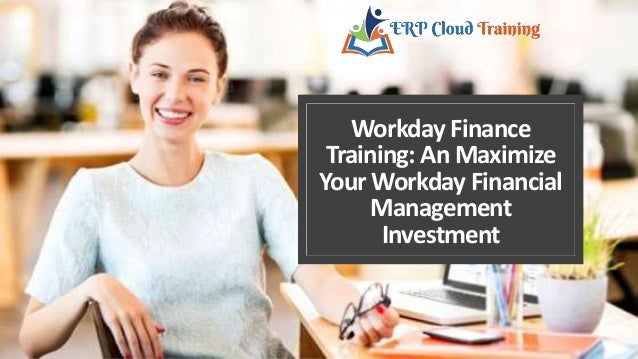 Workday Finance
Training: An Maximize
Your Workday Financial
Management
Investment
 