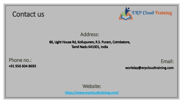 Contact us
Address:
86, Light House Rd, Kollupuram, R.S. Puram, Coimbatore,
Tamil Nadu 641001, India
Phone no.:
+91 956 604 8693
Email:
workday@erpcloudtraining.com
Website:
https://www.erpcloudtraining.com/
 